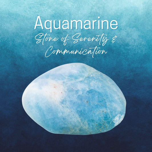 Aquamarine - Stone of Serenity & Communication