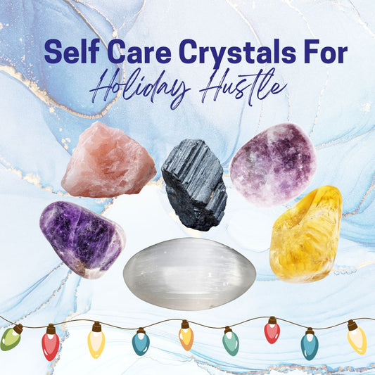 Self Care Crystals For The Holiday Hustle
