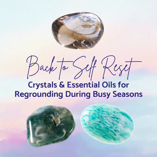 Back-to-Self Reset | Grounding Crystals & Essential Oils for Busy Seasons