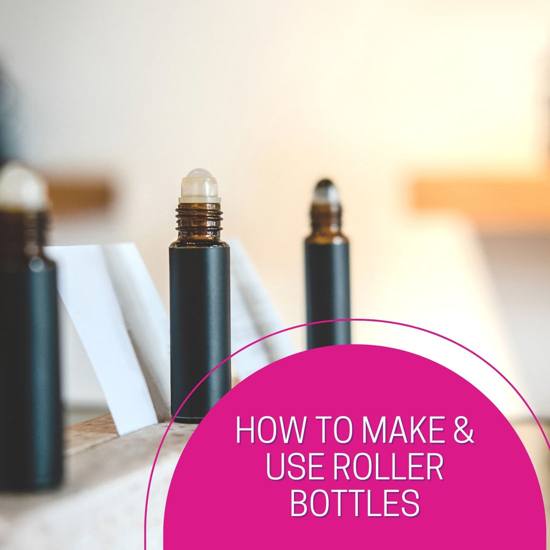 How To Make & Use Roller Bottles