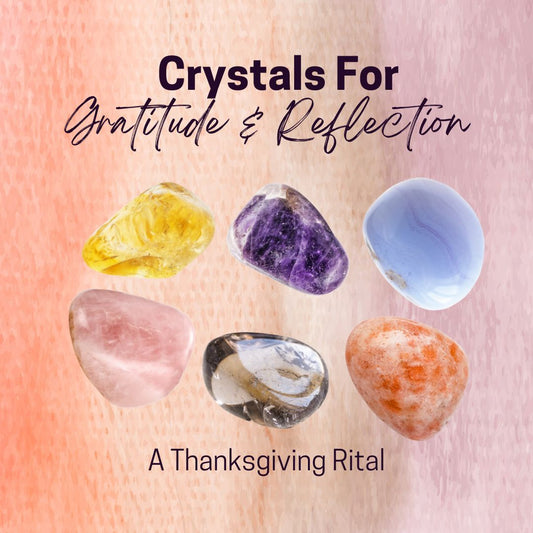 Crystals For Gratitude & Reflection - A Thanksgiving Ritual
