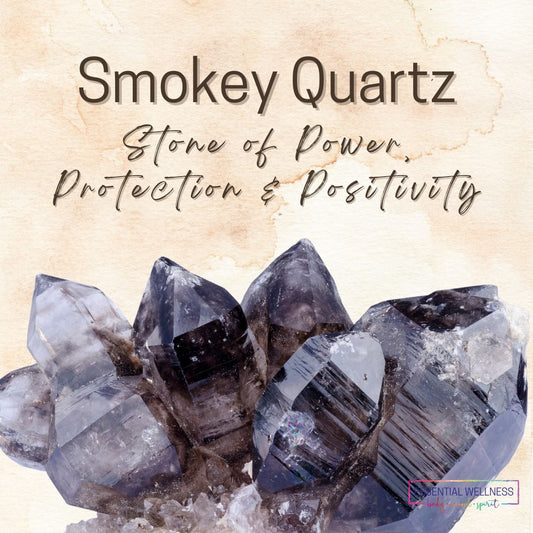 Smokey Quartz - Stone of Power, Protection & Positivity